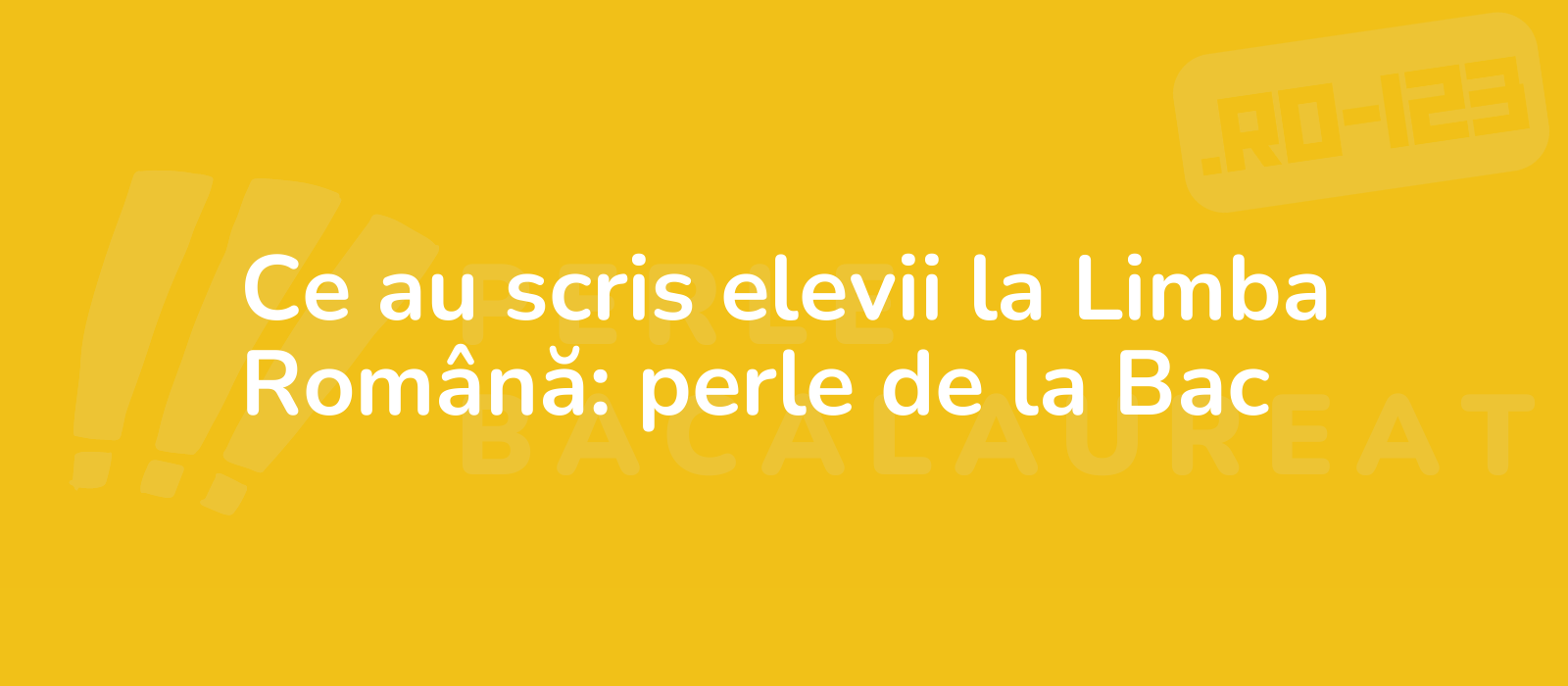 Ce au scris elevii la Limba Română: perle de la Bac