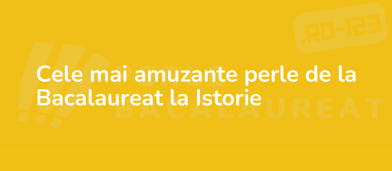 Cele mai amuzante perle de la Bacalaureat la Istorie