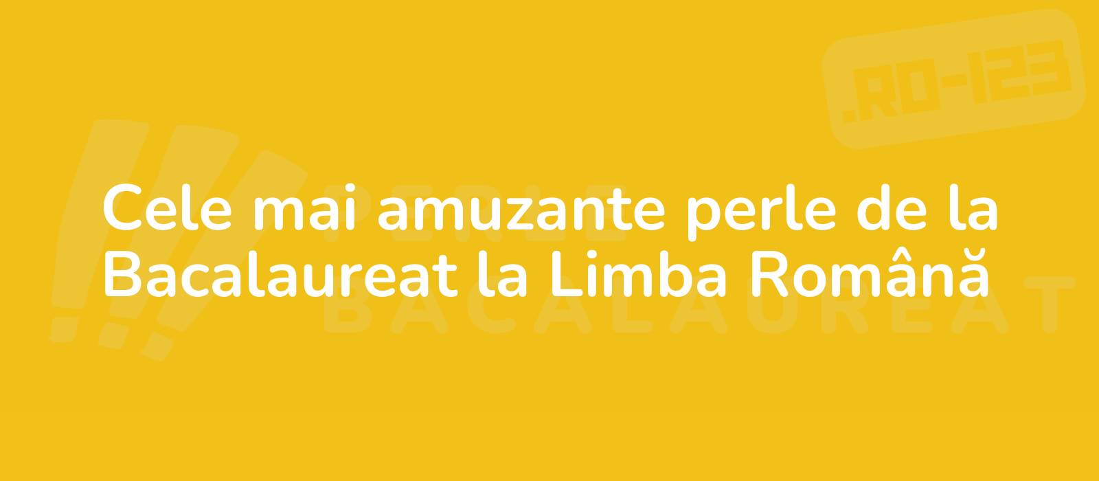 Cele mai amuzante perle de la Bacalaureat la Limba Română