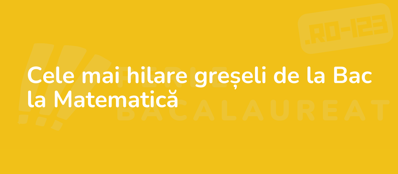 Cele mai hilare greșeli de la Bac la Matematică