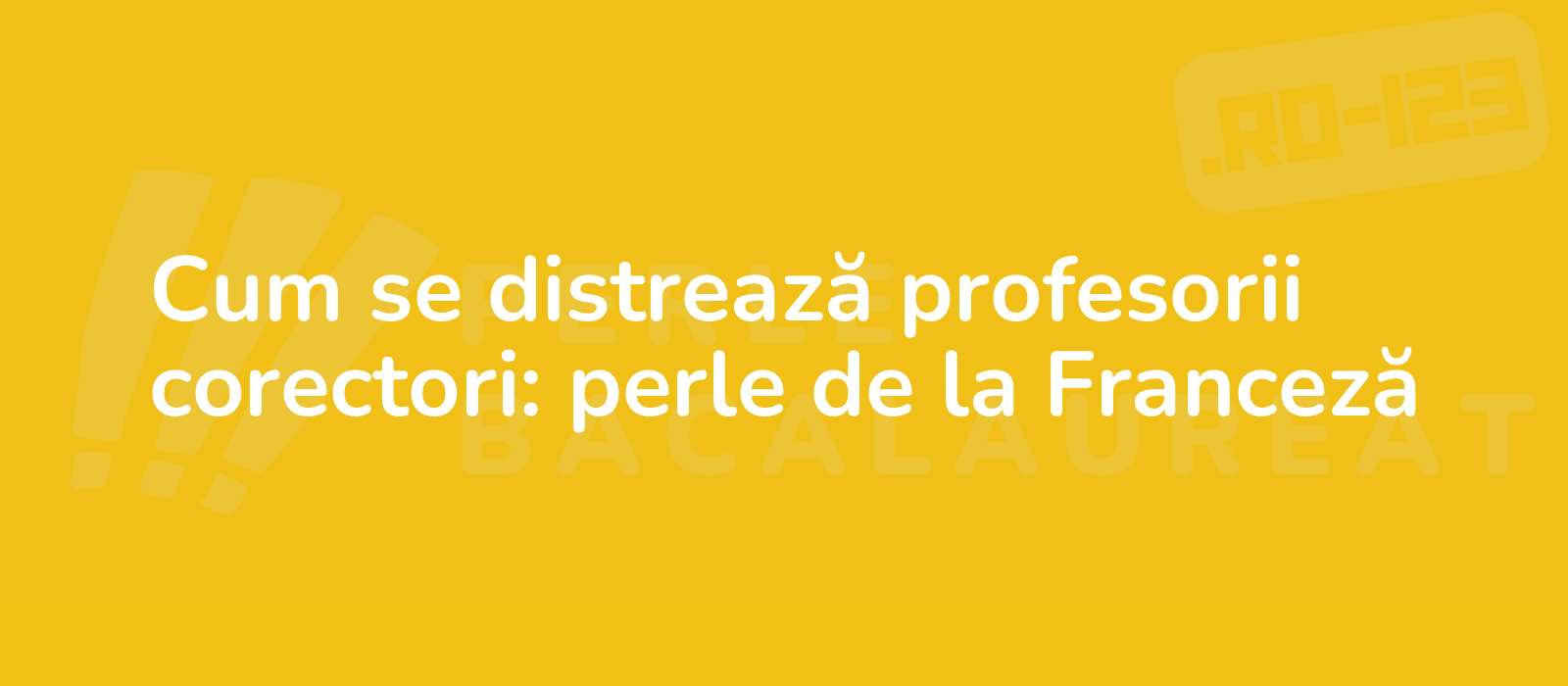 Cum se distrează profesorii corectori: perle de la Franceză