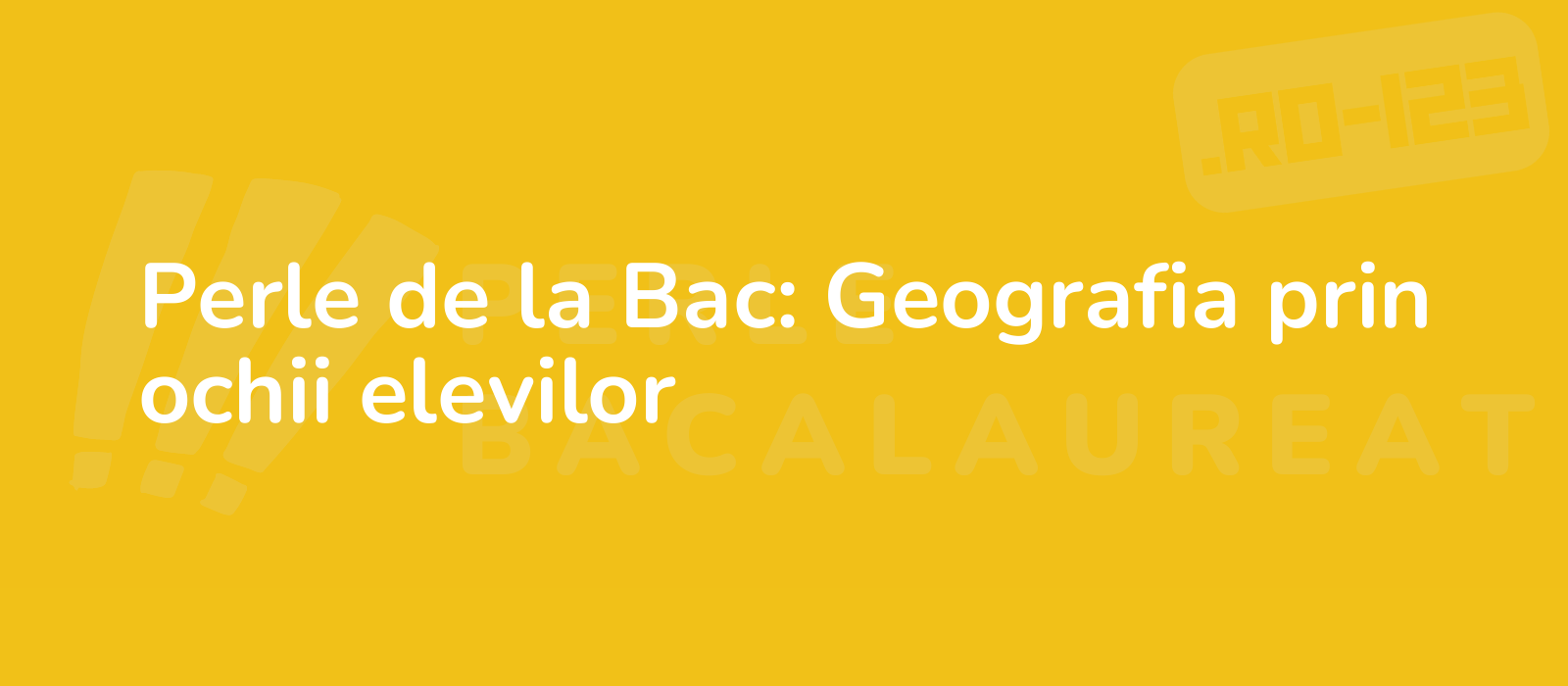 Perle de la Bac: Geografia prin ochii elevilor