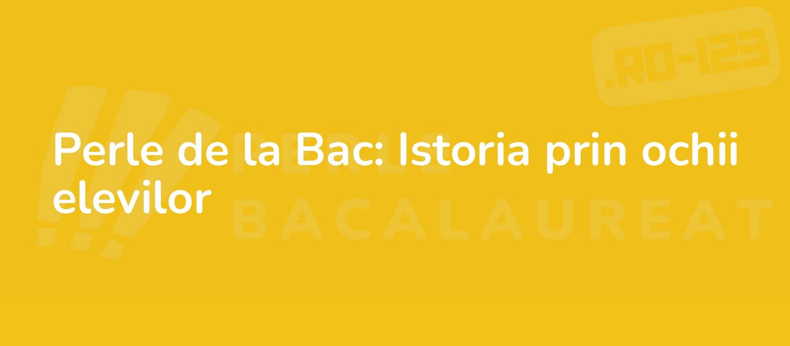 Perle de la Bac: Istoria prin ochii elevilor