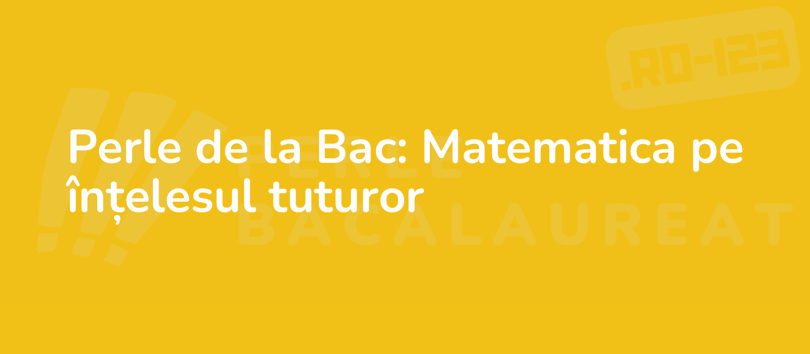 Perle de la Bac: Matematica pe înțelesul tuturor