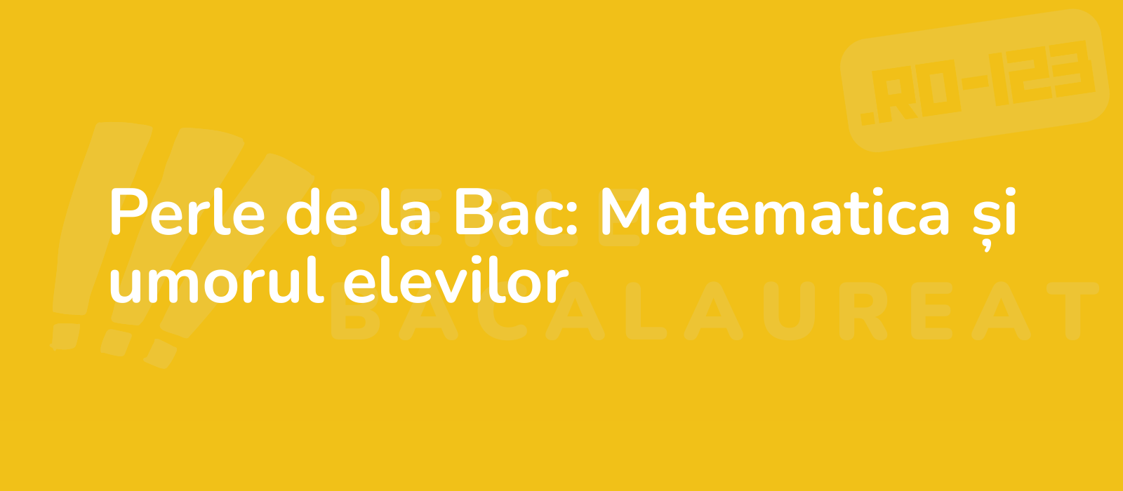 Perle de la Bac: Matematica și umorul elevilor