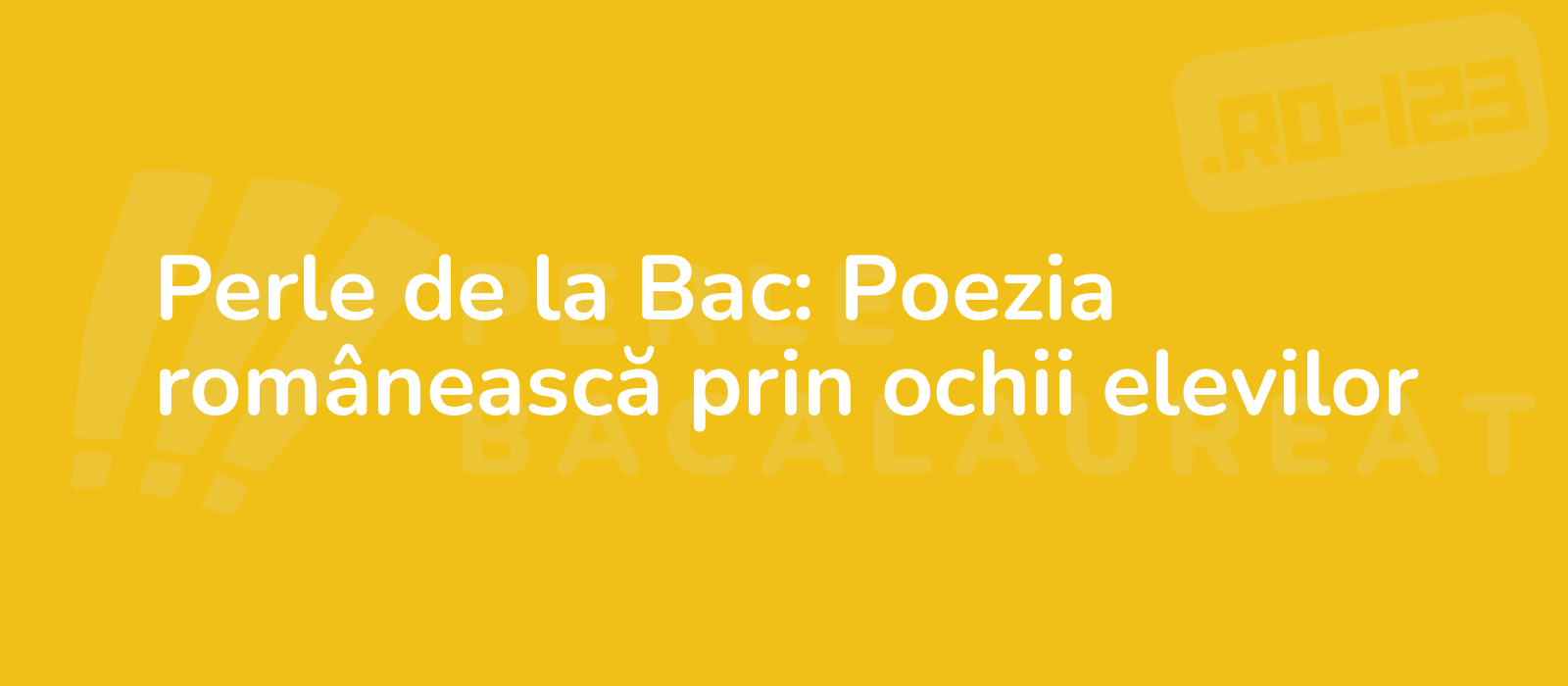 Perle de la Bac: Poezia românească prin ochii elevilor