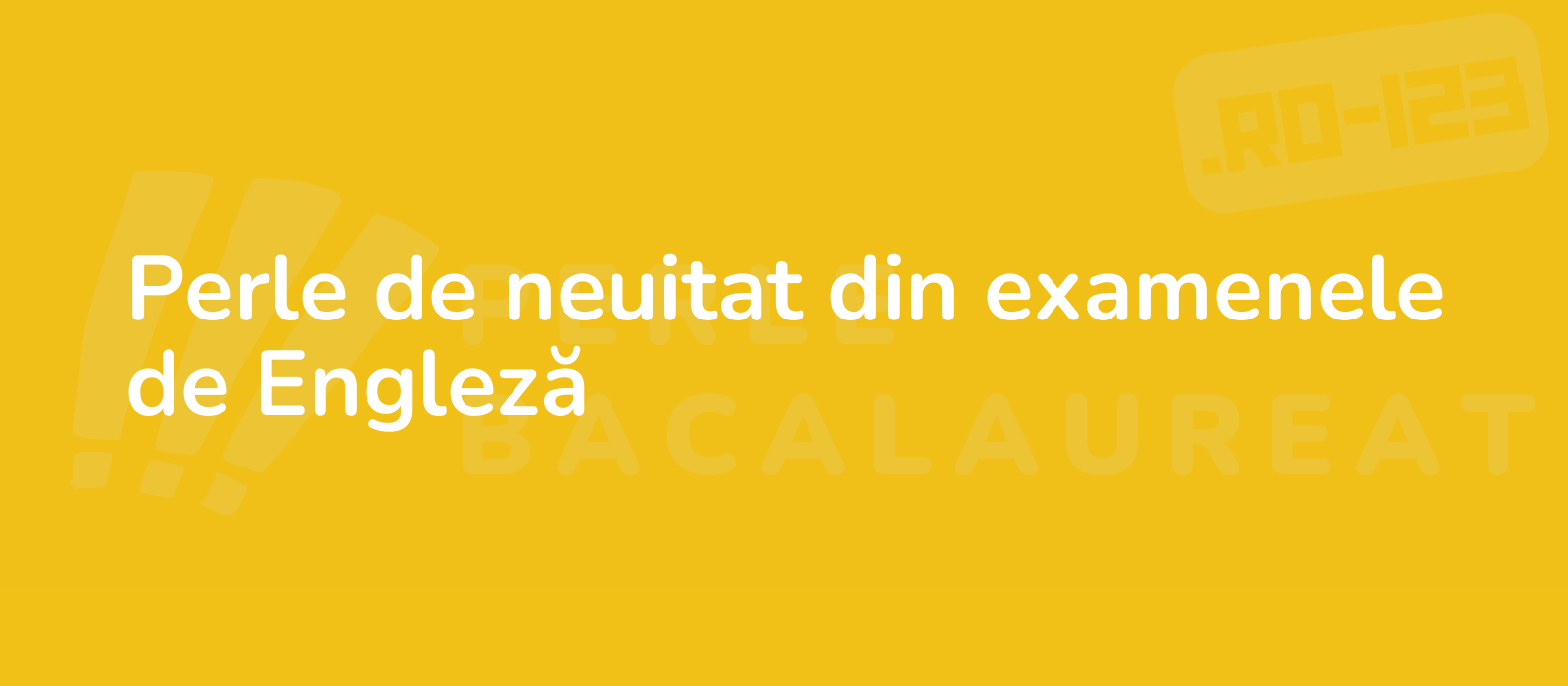 Perle de neuitat din examenele de Engleză