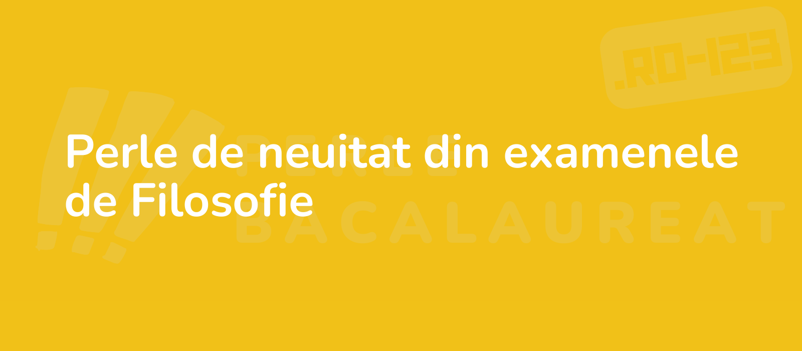 Perle de neuitat din examenele de Filosofie