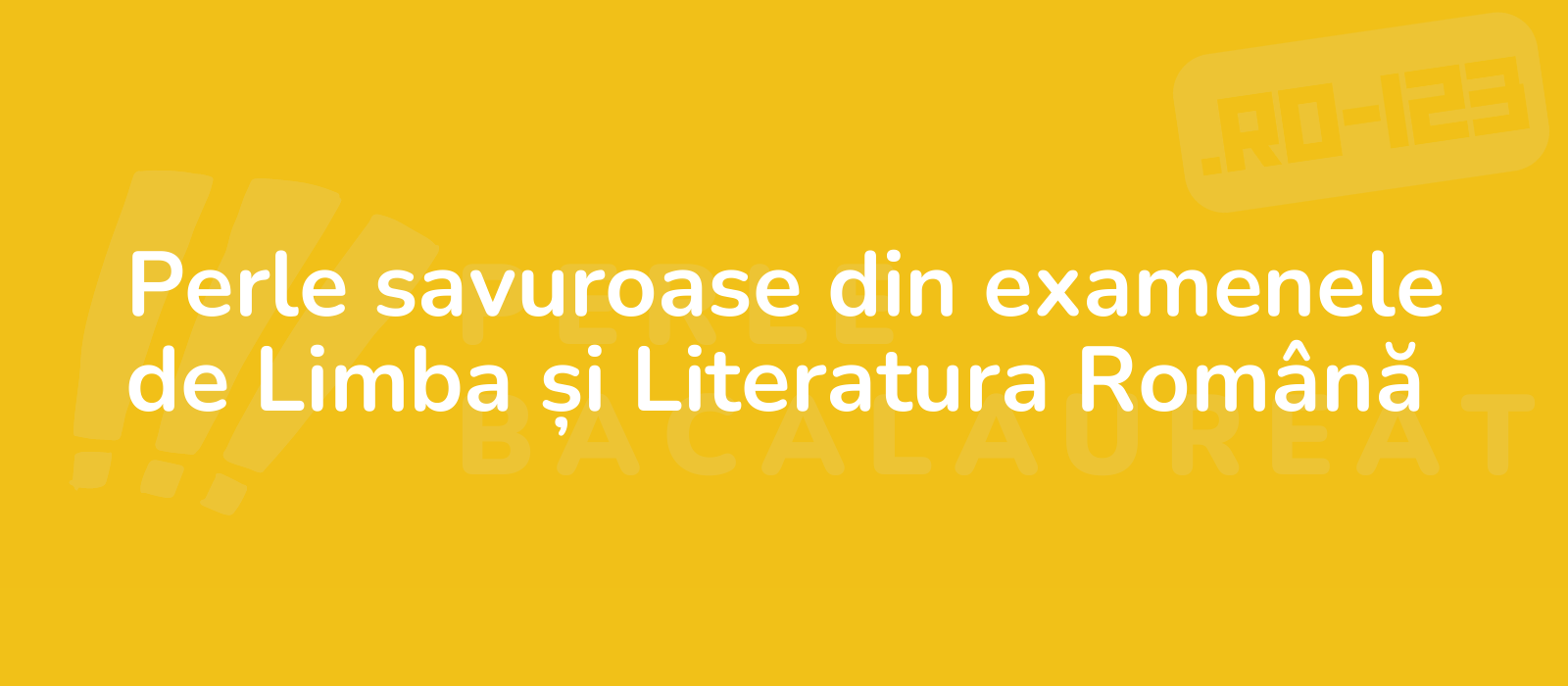 Perle savuroase din examenele de Limba și Literatura Română